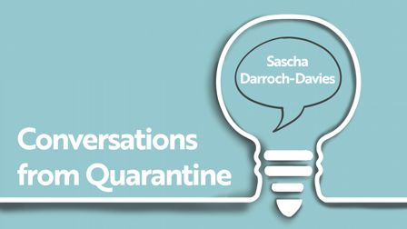 Conversations From Quarantine with... Sascha Darroch-Davies