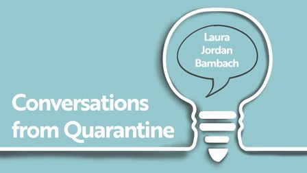 Conversations from Quarantine: Laura Jordan Bambach